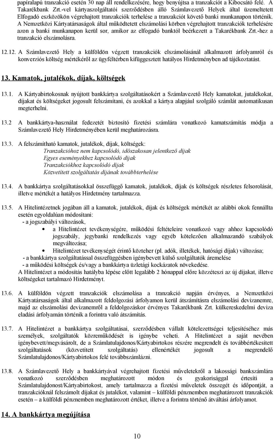 A Nemzetközi Kártyatársaságok által működtetett elszámolási körben végrehajtott tranzakciók terhelésére azon a banki munkanapon kerül sor, amikor az elfogadó banktól beérkezett a Takarékbank Zrt.