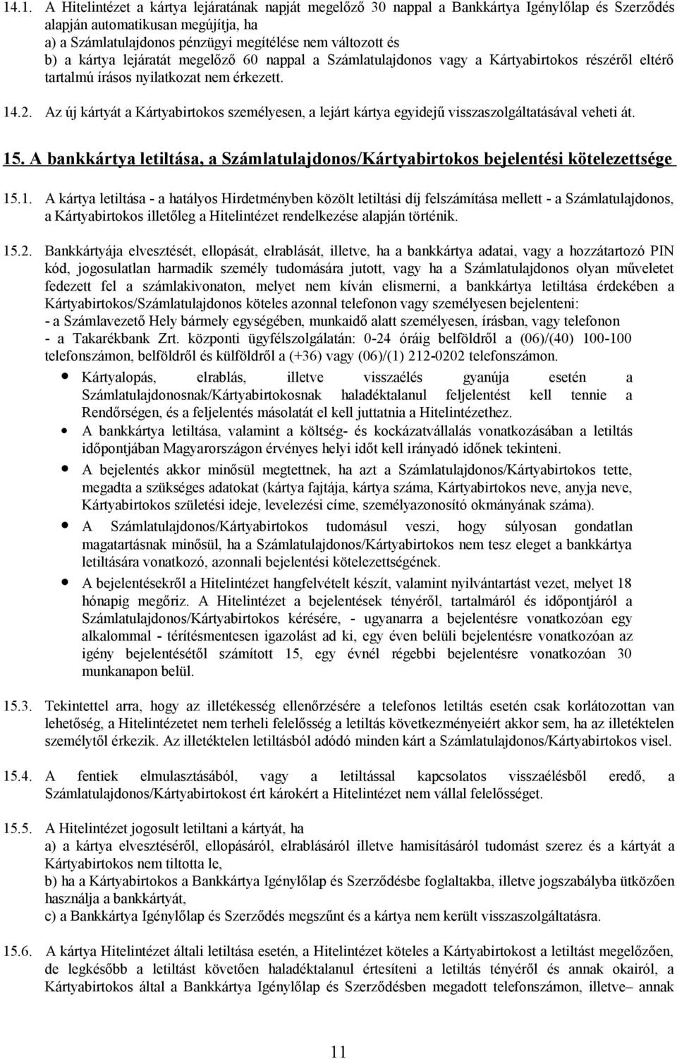 Az új kártyát a Kártyabirtokos személyesen, a lejárt kártya egyidejű visszaszolgáltatásával veheti át. 15
