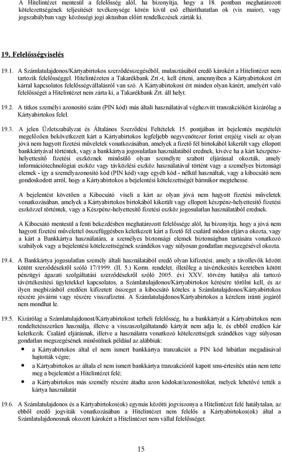 Felelősségviselés 19.1. A Számlatulajdonos/Kártyabirtokos szerződésszegéséből, mulasztásából eredő károkért a Hitelintézet nem tartozik felelősséggel. Hitelintézeten a Takarékbank Zrt.