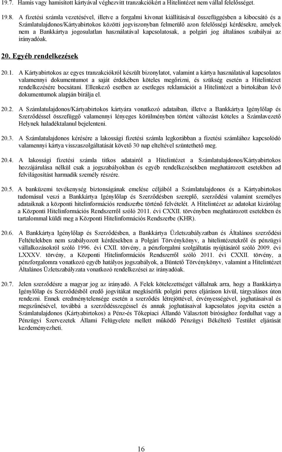 amelyek nem a Bankkártya jogosulatlan használatával kapcsolatosak, a polgári jog általános szabályai az irányadóak. 20. Egyéb rendelkezések 20.1.