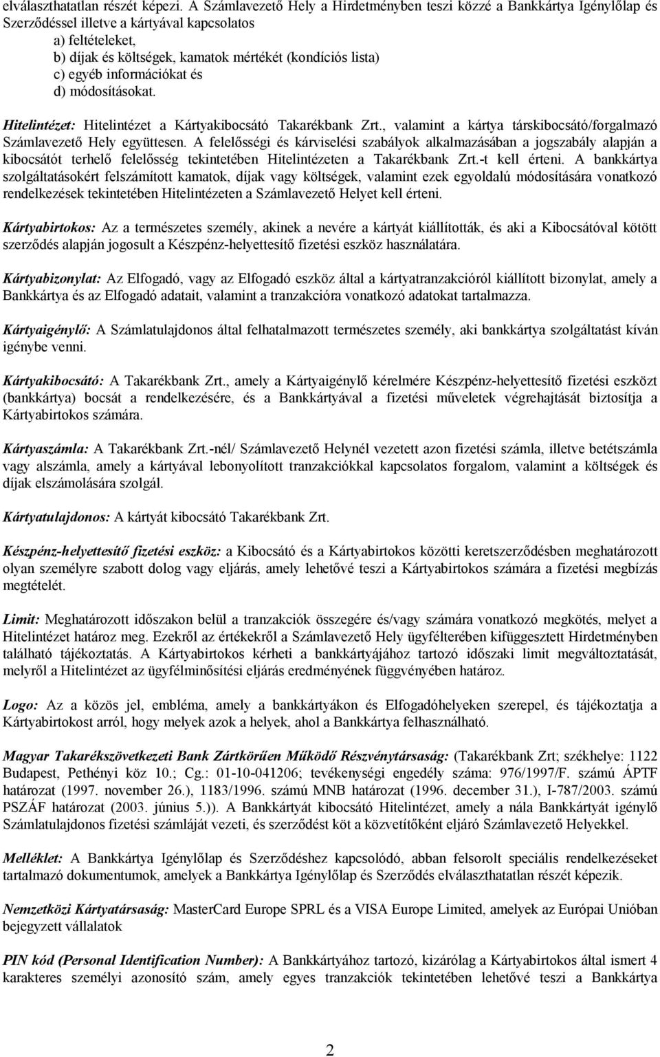 egyéb információkat és d) módosításokat. Hitelintézet: Hitelintézet a Kártyakibocsátó Takarékbank Zrt., valamint a kártya társkibocsátó/forgalmazó Számlavezető Hely együttesen.