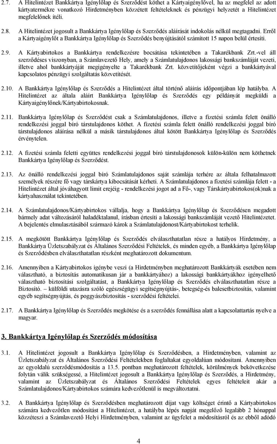 Erről a Kártyaigénylőt a Bankkártya Igénylőlap és Szerződés benyújtásától számított 15 napon belül értesíti. 2.9. A Kártyabirtokos a Bankkártya rendelkezésre bocsátása tekintetében a Takarékbank Zrt.