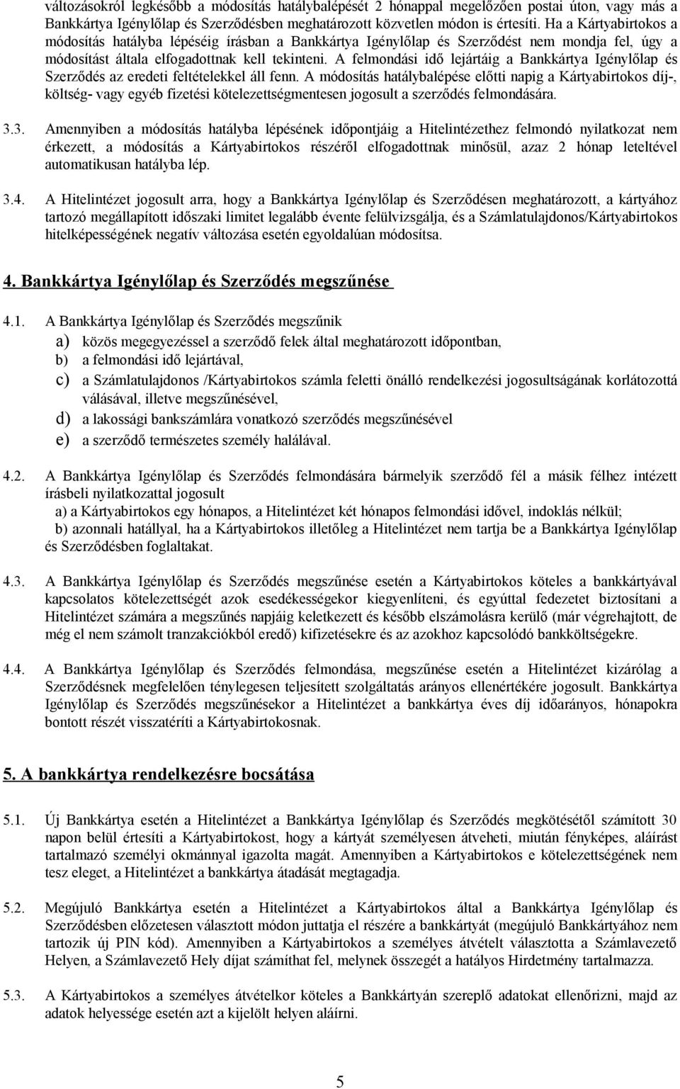 A felmondási idő lejártáig a Bankkártya Igénylőlap és Szerződés az eredeti feltételekkel áll fenn.