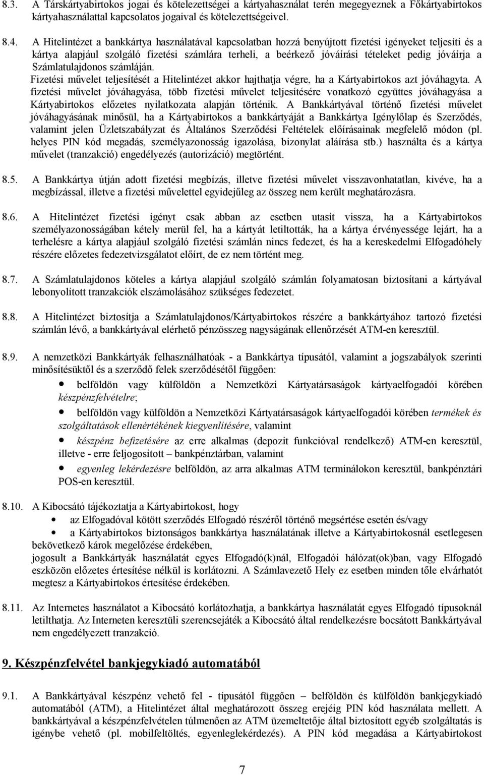 jóváírja a Számlatulajdonos számláján. Fizetési művelet teljesítését a Hitelintézet akkor hajthatja végre, ha a Kártyabirtokos azt jóváhagyta.