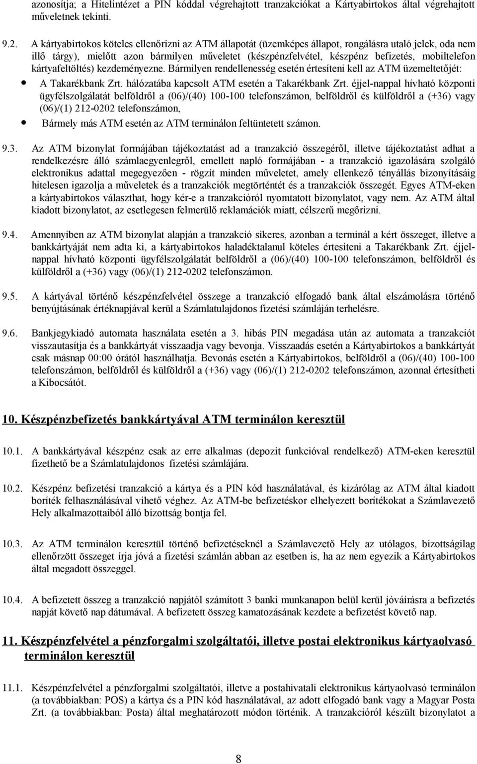 mobiltelefon kártyafeltöltés) kezdeményezne. Bármilyen rendellenesség esetén értesíteni kell az ATM üzemeltetőjét: A Takarékbank Zrt. hálózatába kapcsolt ATM esetén a Takarékbank Zrt.