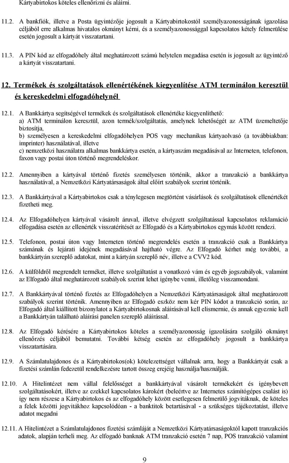 felmerülése esetén jogosult a kártyát visszatartani. 11.3. A PIN kód az elfogadóhely által meghatározott számú helytelen megadása esetén is jogosult az ügyintéző a kártyát visszatartani. 12.