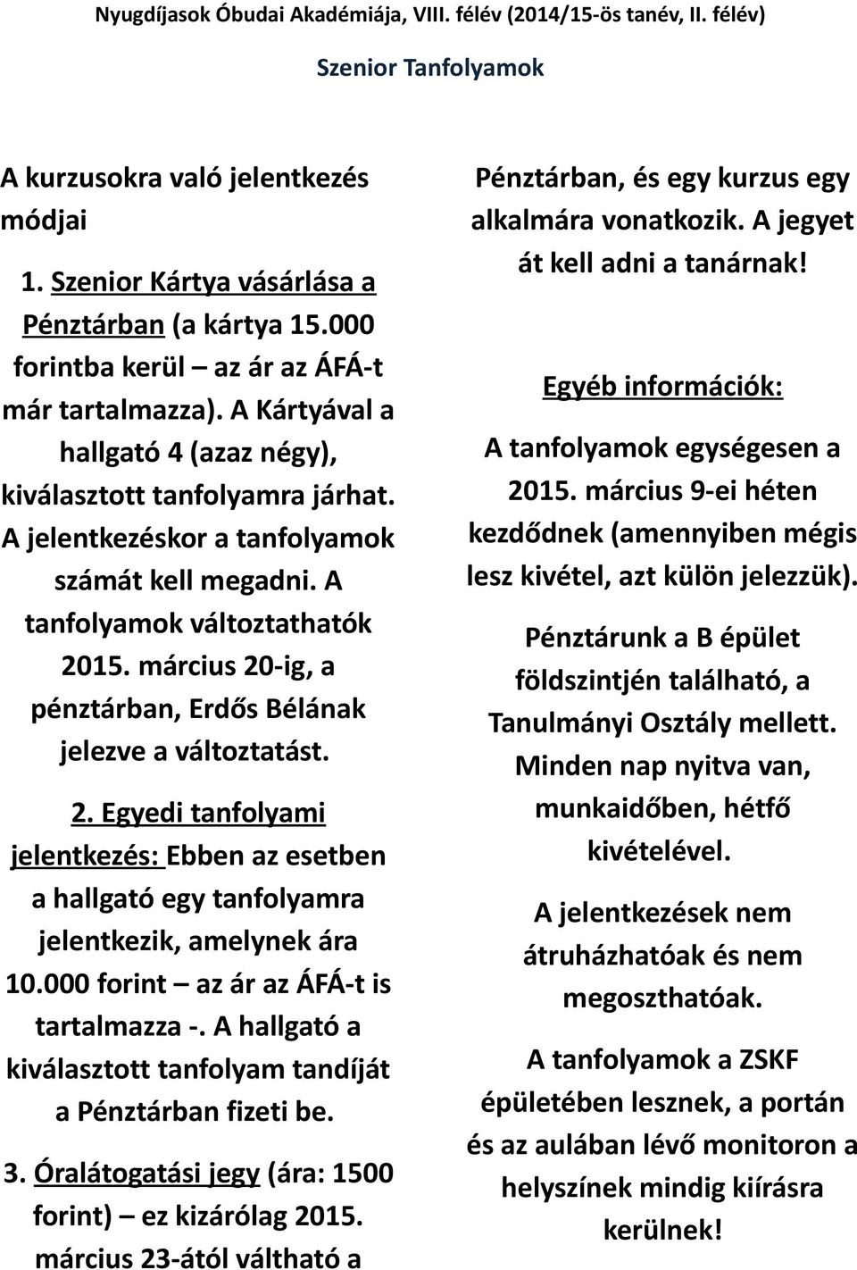 A tanfolyamok változtathatók 2015. március 20-ig, a pénztárban, Erdős Bélának jelezve a változtatást. 2. Egyedi tanfolyami jelentkezés: Ebben az esetben a hallgató egy tanfolyamra jelentkezik, amelynek ára 10.