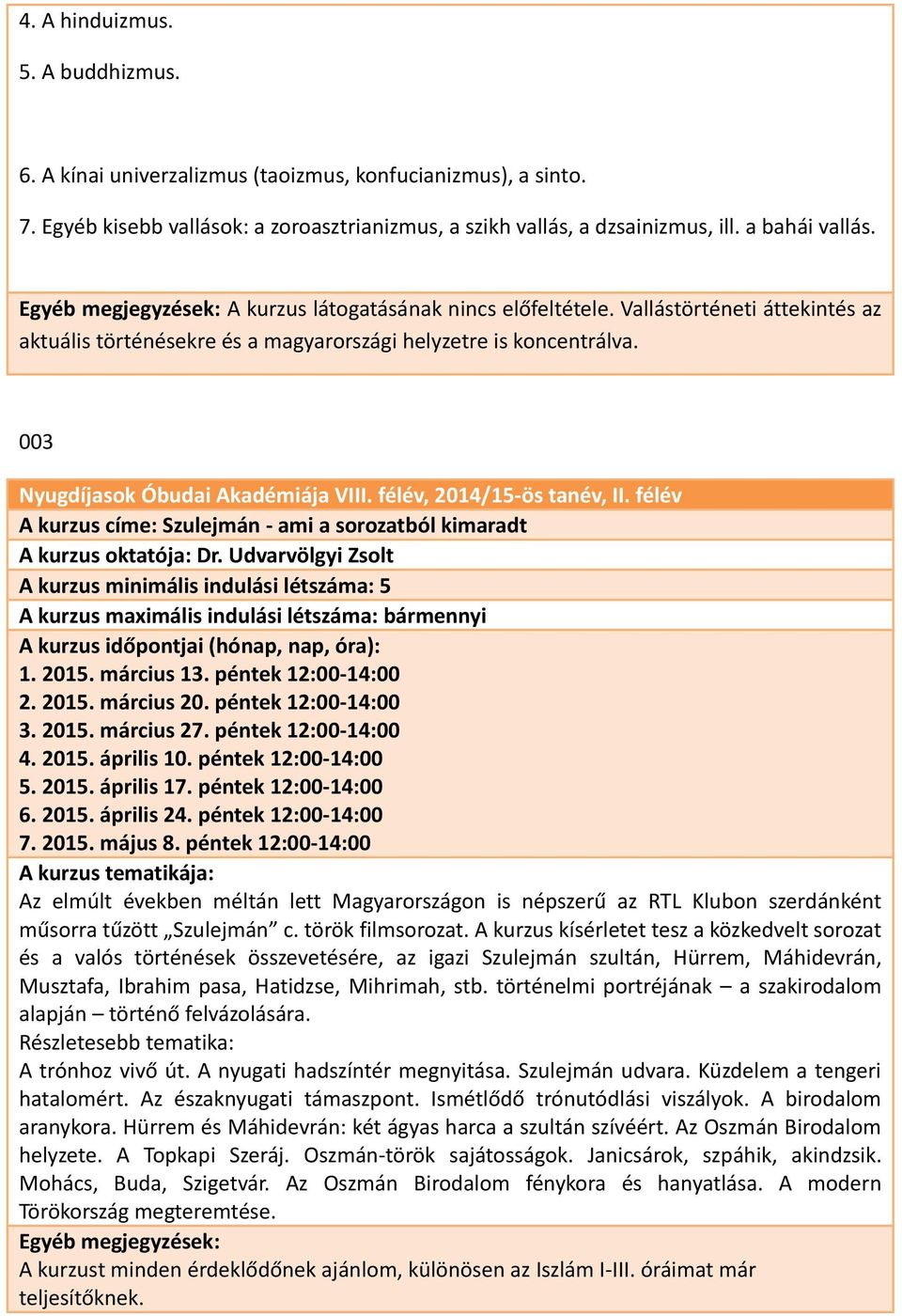 003 A kurzus címe: Szulejmán - ami a sorozatból kimaradt A kurzus oktatója: Dr. Udvarvölgyi Zsolt A kurzus minimális indulási létszáma: 5 A kurzus maximális indulási létszáma: bármennyi 1. 2015.