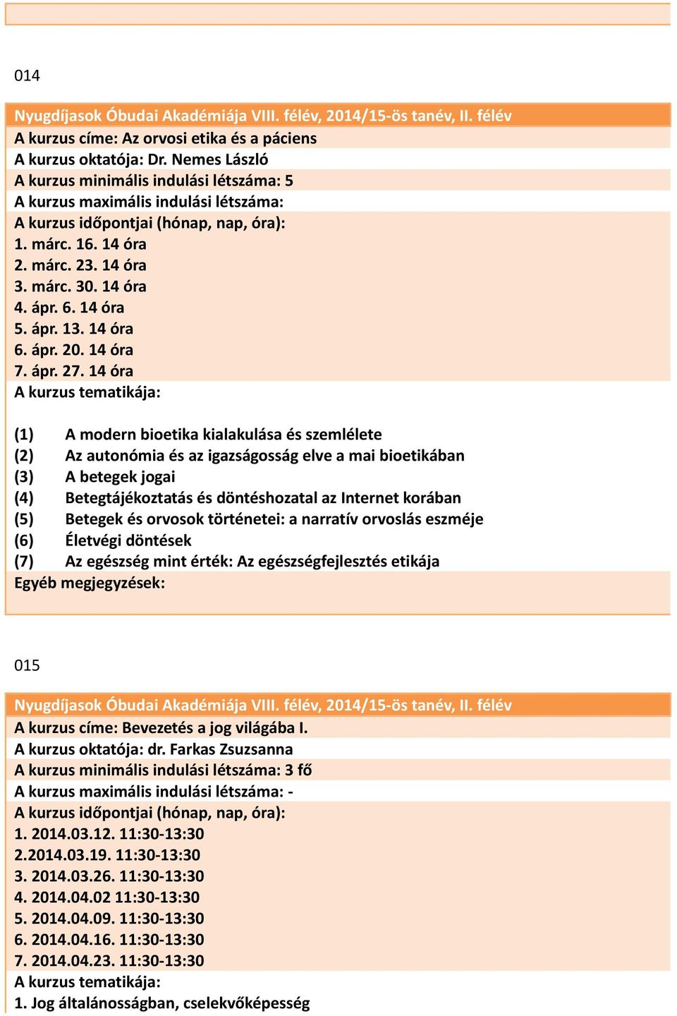 14 óra (1) A modern bioetika kialakulása és szemlélete (2) Az autonómia és az igazságosság elve a mai bioetikában (3) A betegek jogai (4) Betegtájékoztatás és döntéshozatal az Internet korában (5)