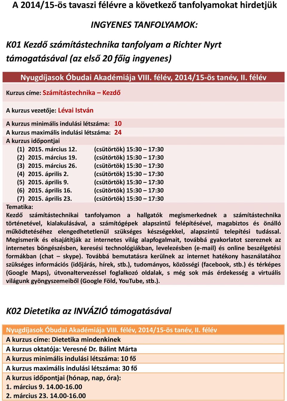 (csütörtök) 15:30 17:30 (2) 2015. március 19. (csütörtök) 15:30 17:30 (3) 2015. március 26. (csütörtök) 15:30 17:30 (4) 2015. április 2. (csütörtök) 15:30 17:30 (5) 2015. április 9.