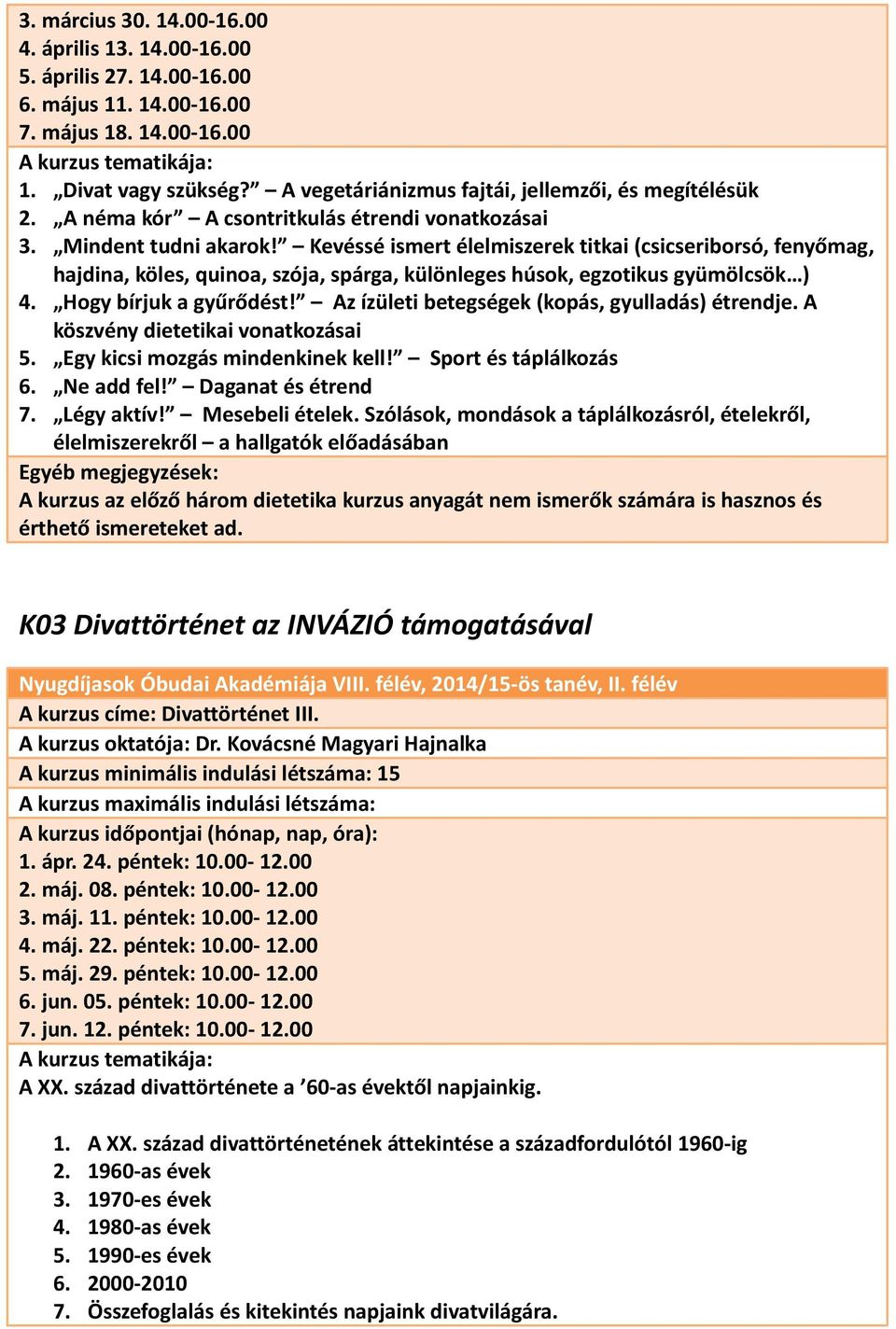 Kevéssé ismert élelmiszerek titkai (csicseriborsó, fenyőmag, hajdina, köles, quinoa, szója, spárga, különleges húsok, egzotikus gyümölcsök ) 4. Hogy bírjuk a gyűrődést!