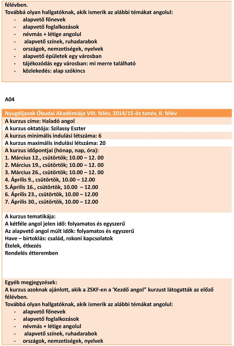 nyelvek - alapvető épületek egy városban - tájékozódás egy városban: mi merre található - közlekedés: alap szókincs A04 A kurzus címe: Haladó angol A kurzus oktatója: Szilassy Eszter A kurzus