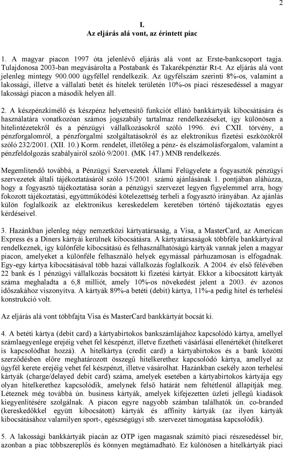 Az ügyfélszám szerinti 8%-os, valamint a lakossági, illetve a vállalati betét és hitelek területén 10%-os piaci részesedéssel a magyar lakossági piacon a második helyen áll. 2.