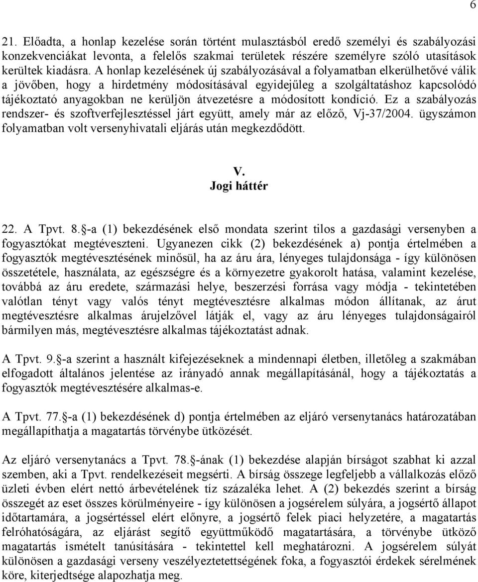 átvezetésre a módosított kondíció. Ez a szabályozás rendszer- és szoftverfejlesztéssel járt együtt, amely már az előző, Vj-37/2004.