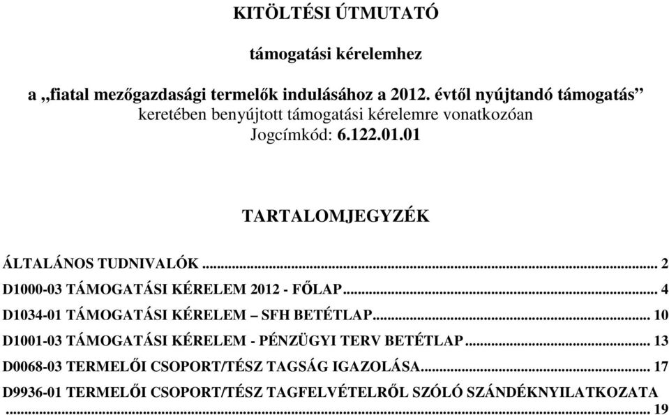 01 TARTALOMJEGYZÉK ÁLTALÁNOS TUDNIVALÓK... 2 D1000-03 TÁMOGATÁSI KÉRELEM 2012 - FŐLAP... 4 D1034-01 TÁMOGATÁSI KÉRELEM SFH BETÉTLAP.