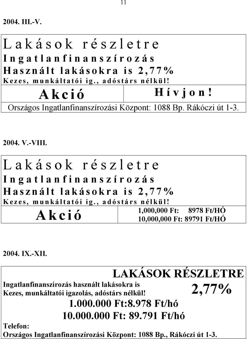 Lakások részletre Ingatlanfinanszírozás Használt lakásokra is 2,77% Kezes, munkáltatói ig., adóstárs nélkül!