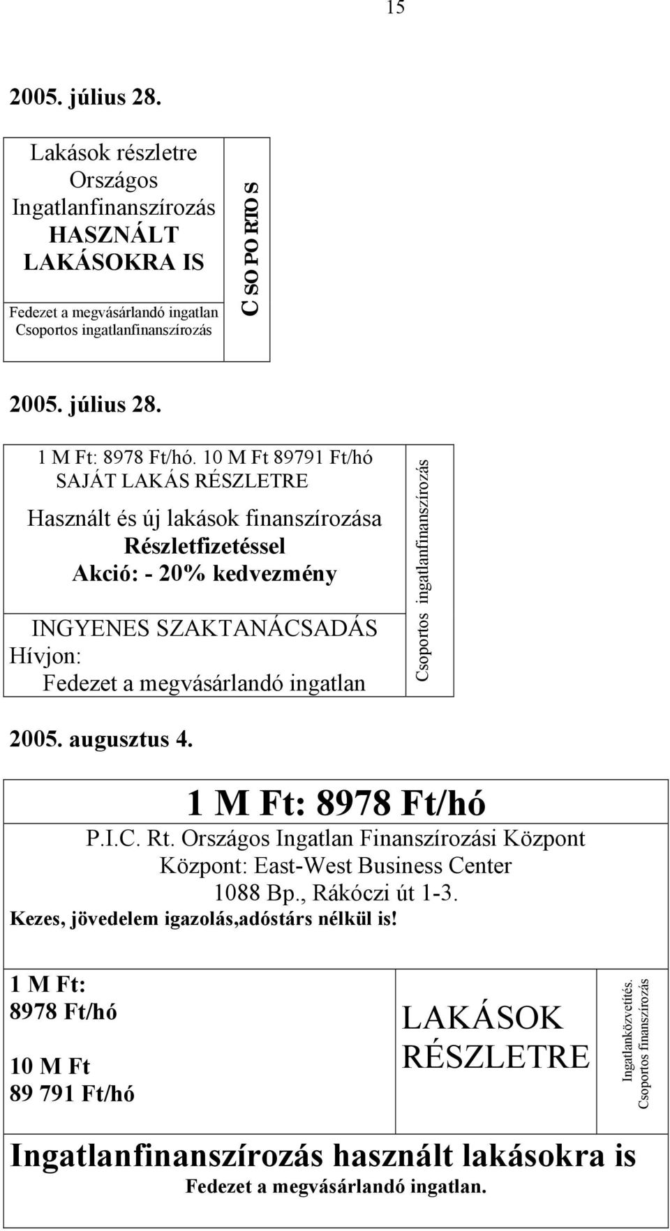 ingatlanfinanszírozás 2005. augusztus 4. 1 M Ft: 8978 Ft/hó P.I.C. Rt. Országos Ingatlan Finanszírozási Központ Központ: East-West Business Center 1088 Bp., Rákóczi út 1-3.