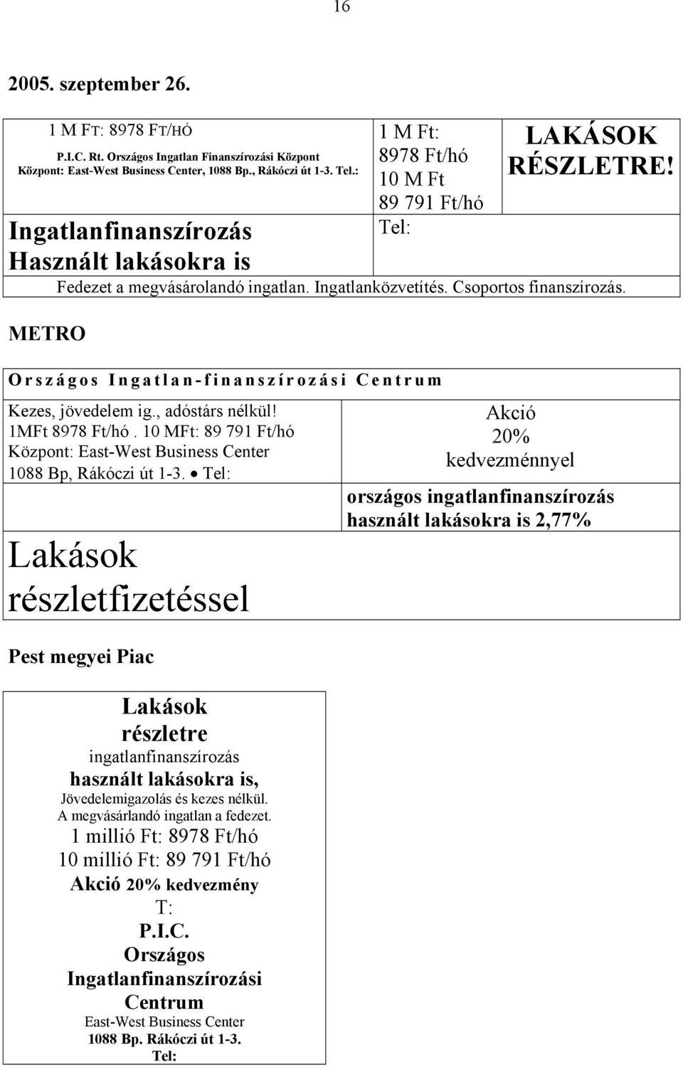 Országos Ingatlan-finanszírozási Centrum Kezes, jövedelem ig., adóstárs nélkül! 1MFt 8978 Ft/hó. 10 MFt: 89 791 Ft/hó Központ: East-West Business Center 1088 Bp, Rákóczi út 1-3.