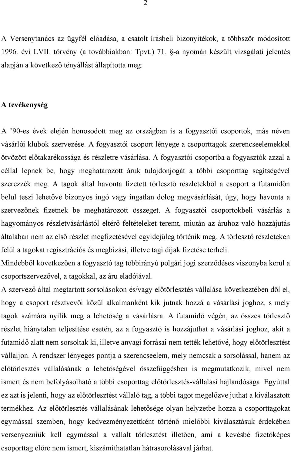 klubok szervezése. A fogyasztói csoport lényege a csoporttagok szerencseelemekkel ötvözött előtakarékossága és részletre vásárlása.