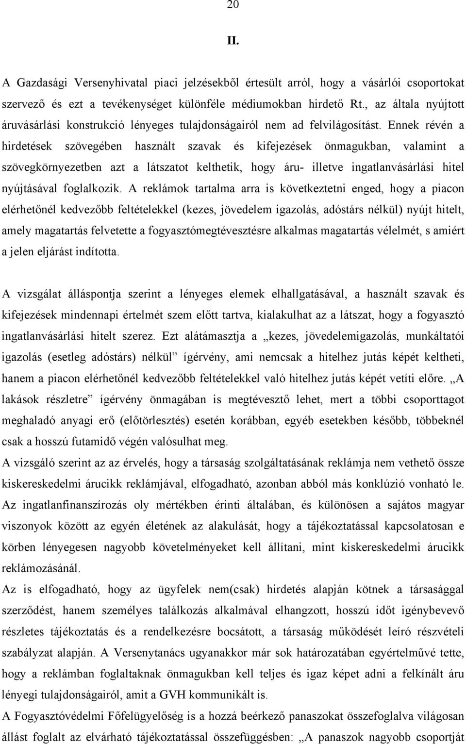 Ennek révén a hirdetések szövegében használt szavak és kifejezések önmagukban, valamint a szövegkörnyezetben azt a látszatot kelthetik, hogy áru- illetve ingatlanvásárlási hitel nyújtásával