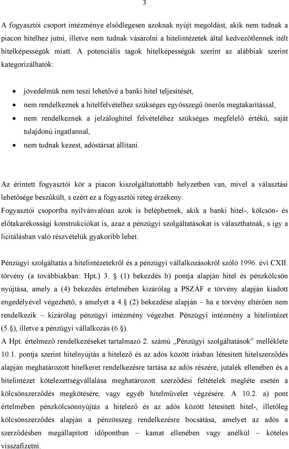 A potenciális tagok hitelképességük szerint az alábbiak szerint kategorizálhatók: jövedelmük nem teszi lehetővé a banki hitel teljesítését, nem rendelkeznek a hitelfelvételhez szükséges egyösszegű