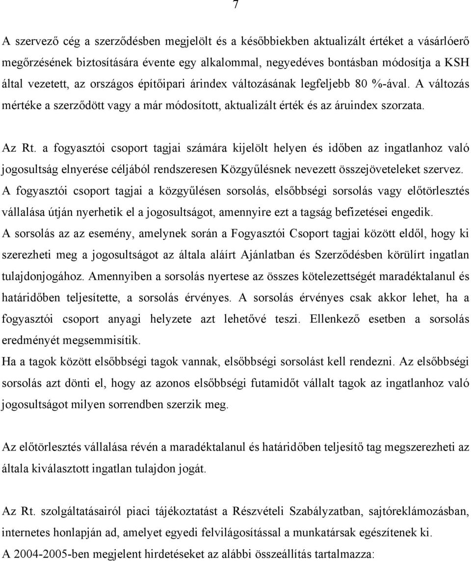 a fogyasztói csoport tagjai számára kijelölt helyen és időben az ingatlanhoz való jogosultság elnyerése céljából rendszeresen Közgyűlésnek nevezett összejöveteleket szervez.