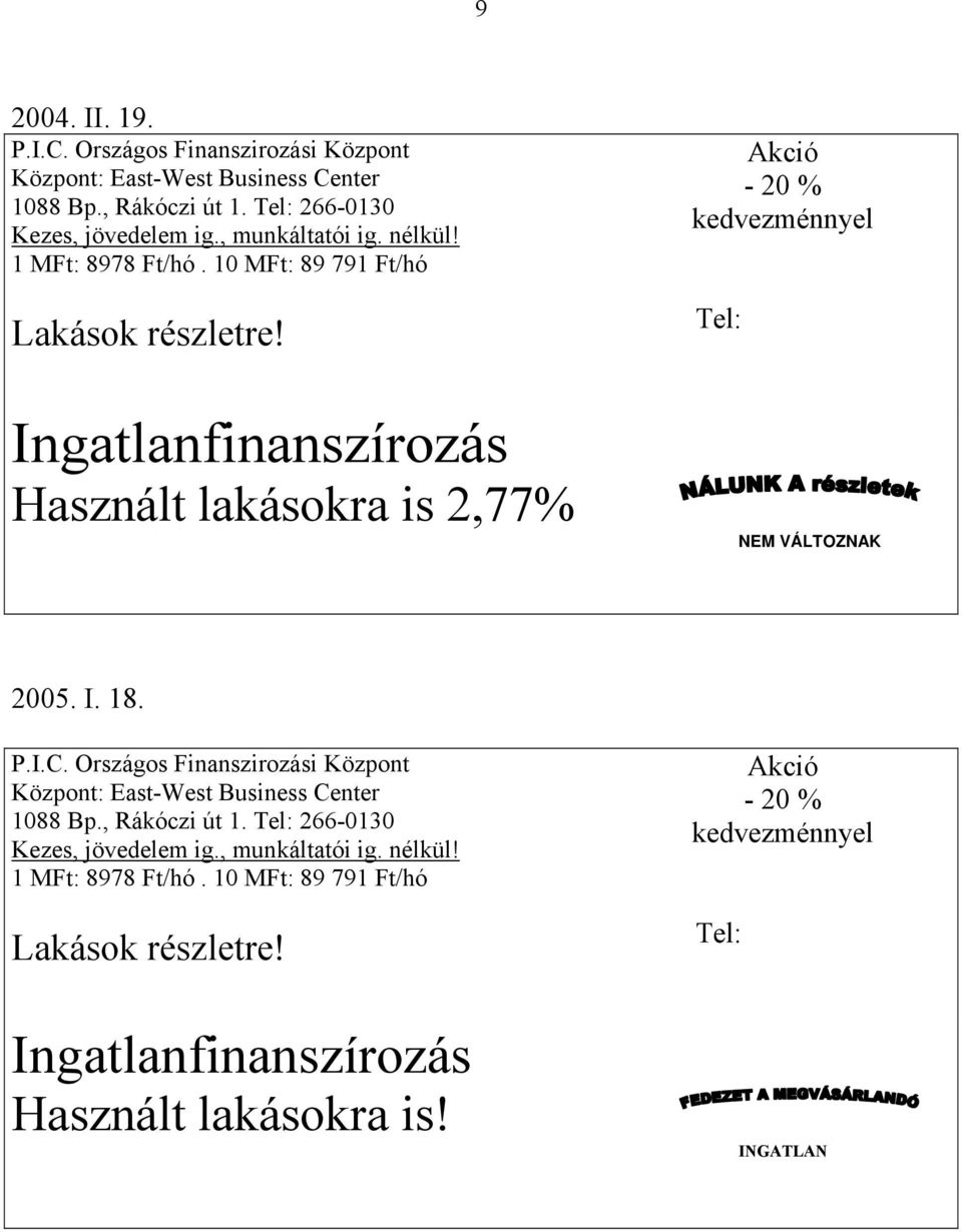 Ingatlanfinanszírozás Használt lakásokra is 2,77% Akció - 20 % kedvezménnyel Tel: NEM VÁLTOZNAK 2005. I. 18. P.I.C.