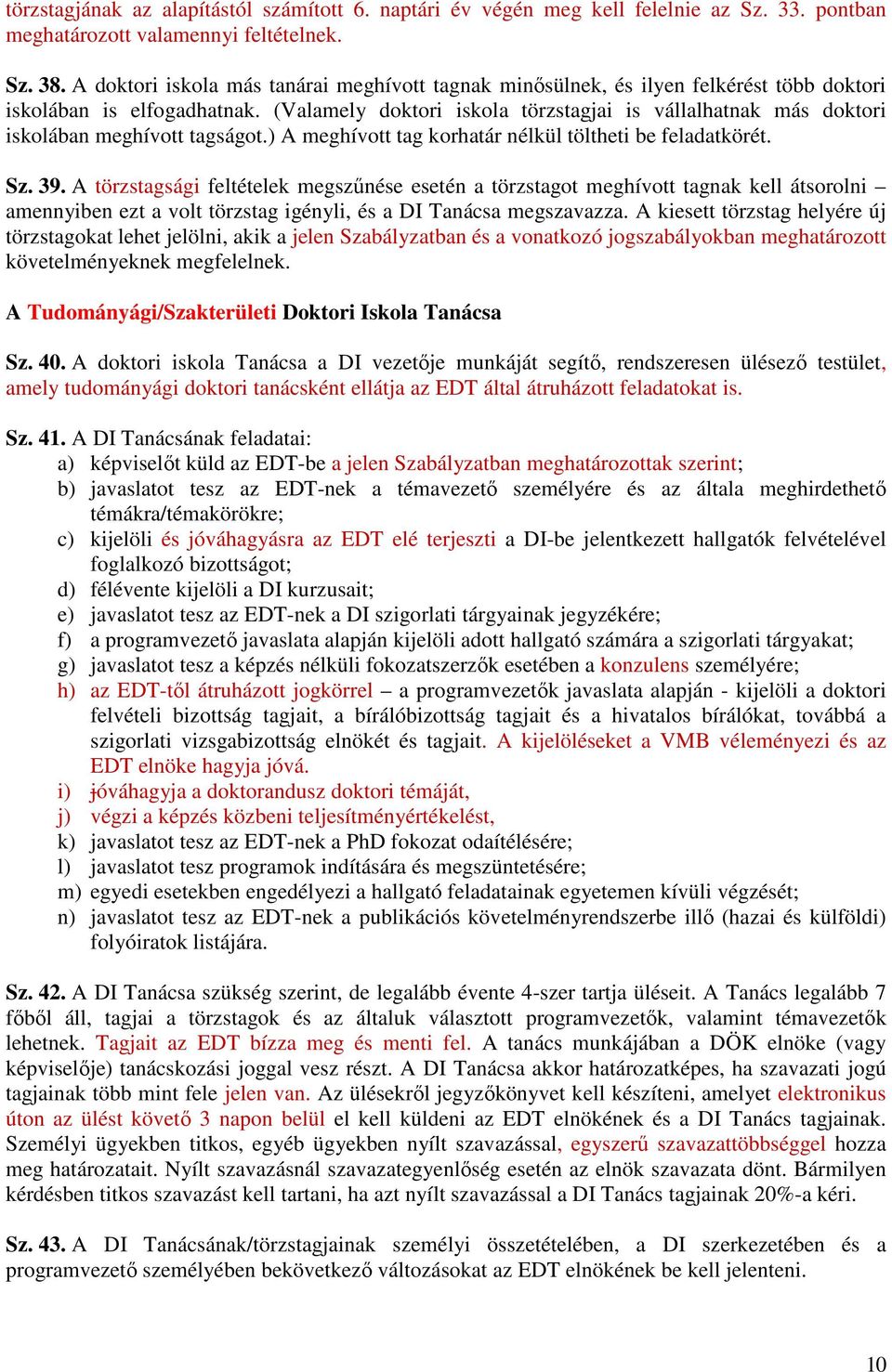 (Valamely doktori iskola törzstagjai is vállalhatnak más doktori iskolában meghívott tagságot.) A meghívott tag korhatár nélkül töltheti be feladatkörét. Sz. 39.