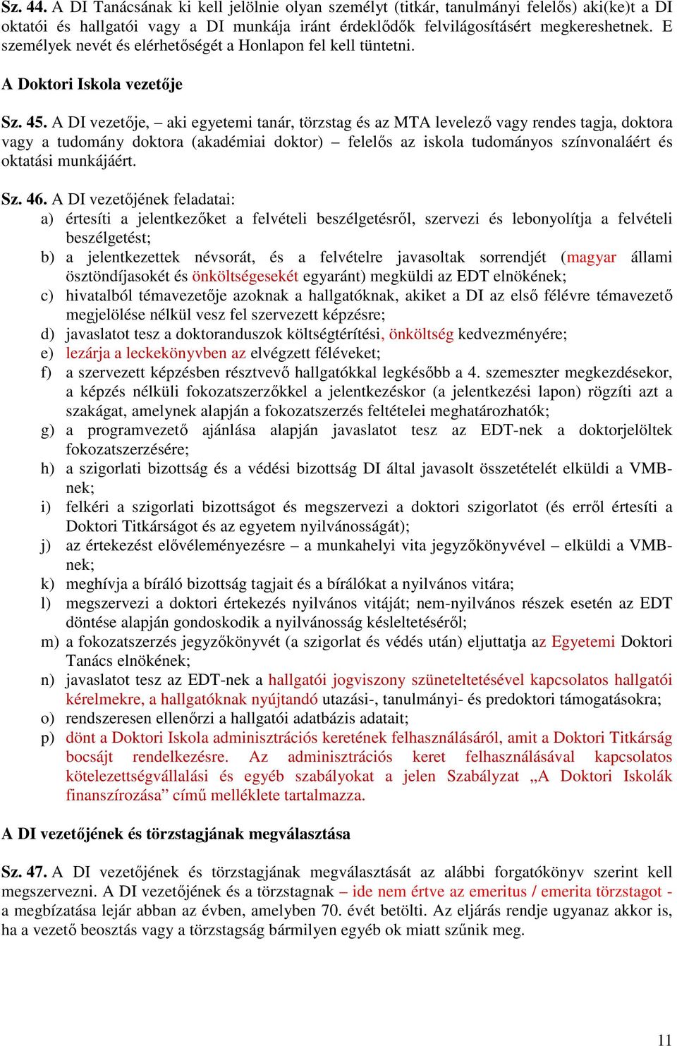 A DI vezetıje, aki egyetemi tanár, törzstag és az MTA levelezı vagy rendes tagja, doktora vagy a tudomány doktora (akadémiai doktor) felelıs az iskola tudományos színvonaláért és oktatási munkájáért.