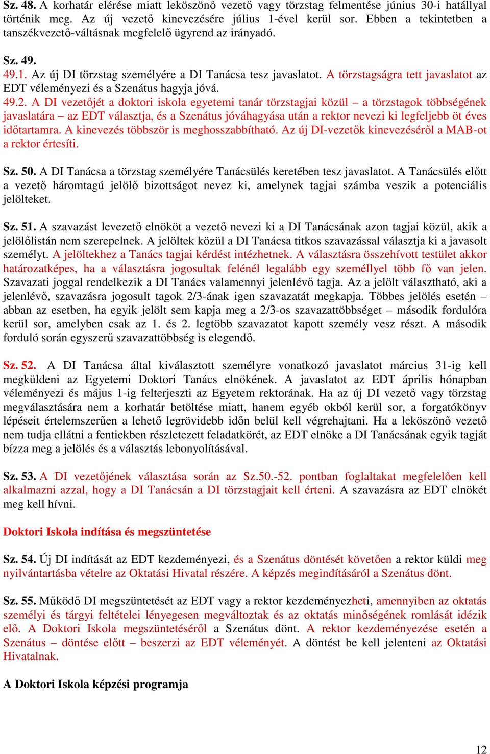 A törzstagságra tett javaslatot az EDT véleményezi és a Szenátus hagyja jóvá. 49.2.