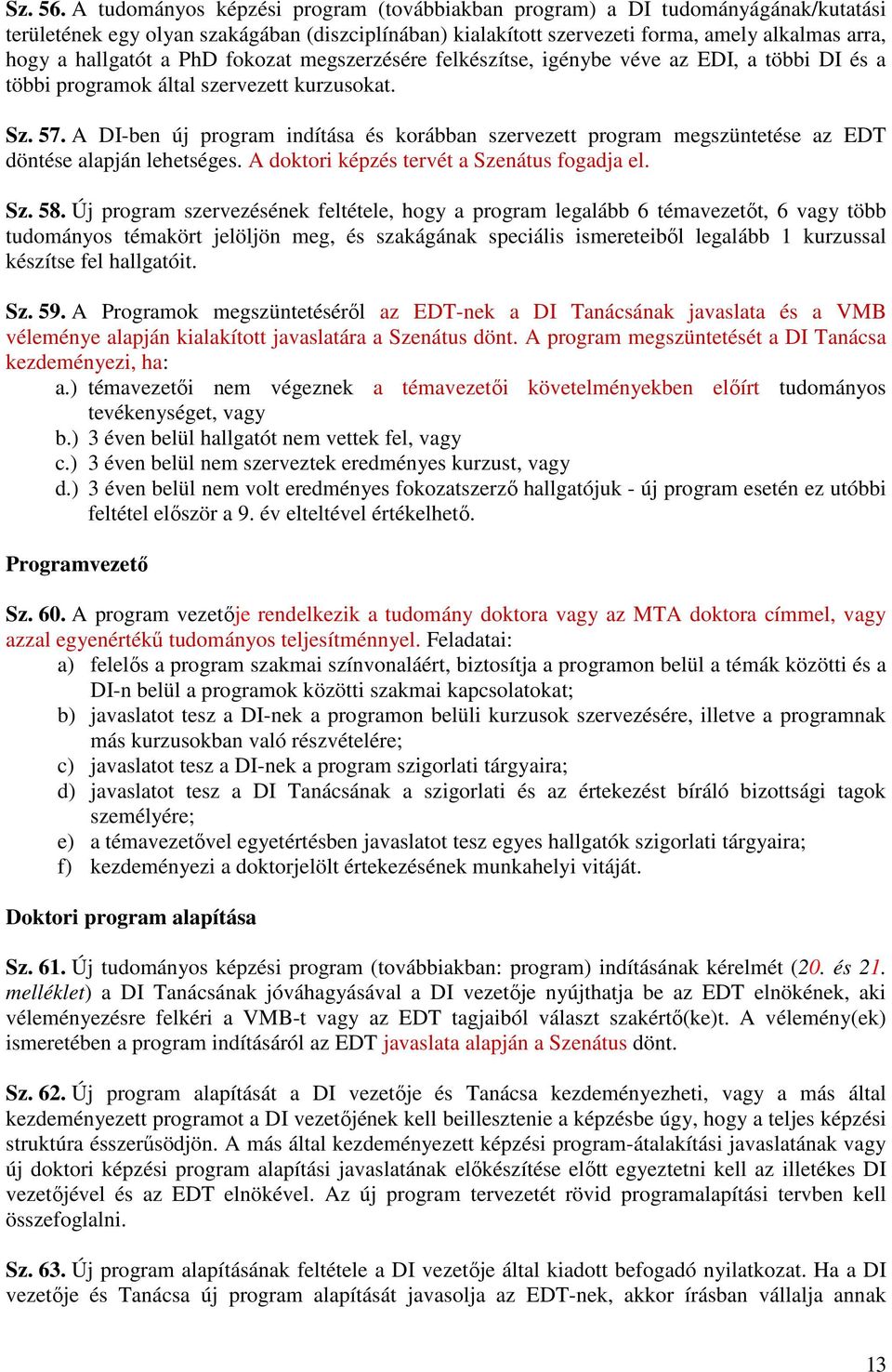 a PhD fokozat megszerzésére felkészítse, igénybe véve az EDI, a többi DI és a többi programok által szervezett kurzusokat. Sz. 57.