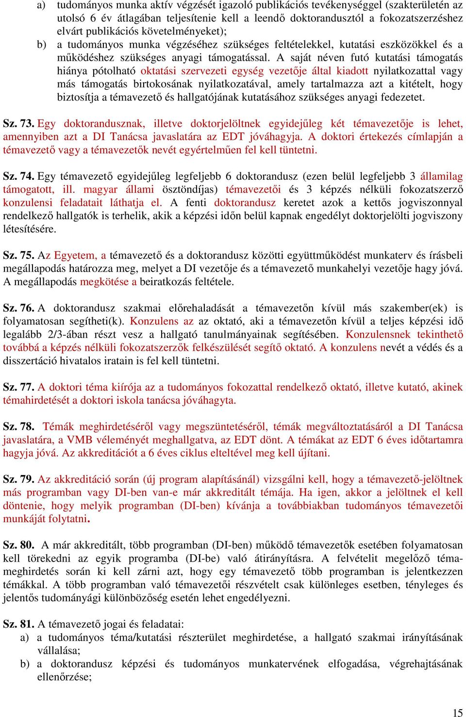 A saját néven futó kutatási támogatás hiánya pótolható oktatási szervezeti egység vezetıje által kiadott nyilatkozattal vagy más támogatás birtokosának nyilatkozatával, amely tartalmazza azt a