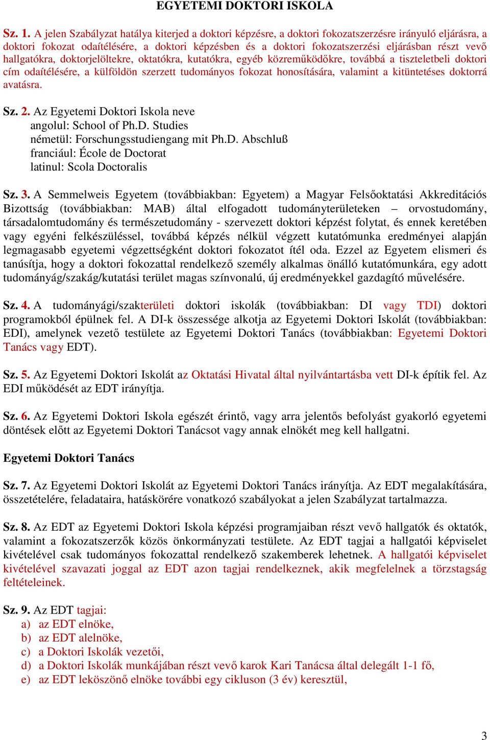 részt vevı hallgatókra, doktorjelöltekre, oktatókra, kutatókra, egyéb közremőködıkre, továbbá a tiszteletbeli doktori cím odaítélésére, a külföldön szerzett tudományos fokozat honosítására, valamint