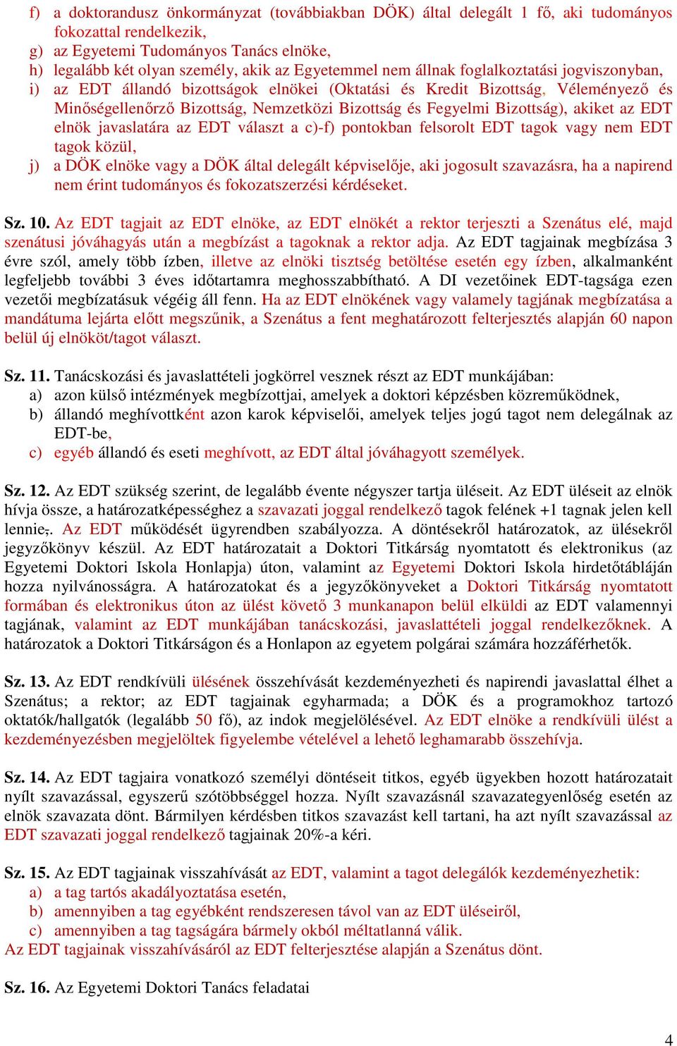 Bizottság), akiket az EDT elnök javaslatára az EDT választ a c)-f) pontokban felsorolt EDT tagok vagy nem EDT tagok közül, j) a DÖK elnöke vagy a DÖK által delegált képviselıje, aki jogosult