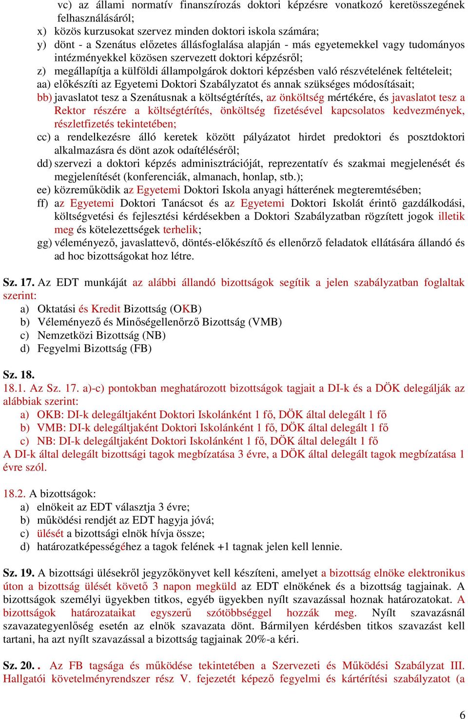 feltételeit; aa) elıkészíti az Egyetemi Doktori Szabályzatot és annak szükséges módosításait; bb) javaslatot tesz a Szenátusnak a költségtérítés, az önköltség mértékére, és javaslatot tesz a Rektor