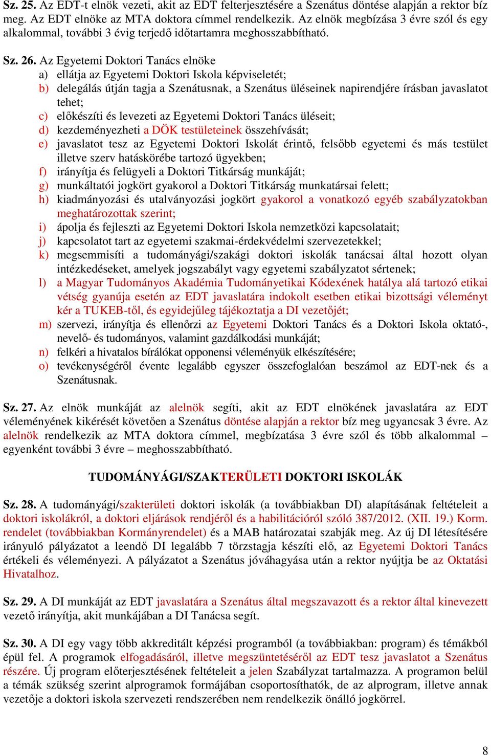 Az Egyetemi Doktori Tanács elnöke a) ellátja az Egyetemi Doktori Iskola képviseletét; b) delegálás útján tagja a Szenátusnak, a Szenátus üléseinek napirendjére írásban javaslatot tehet; c) elıkészíti