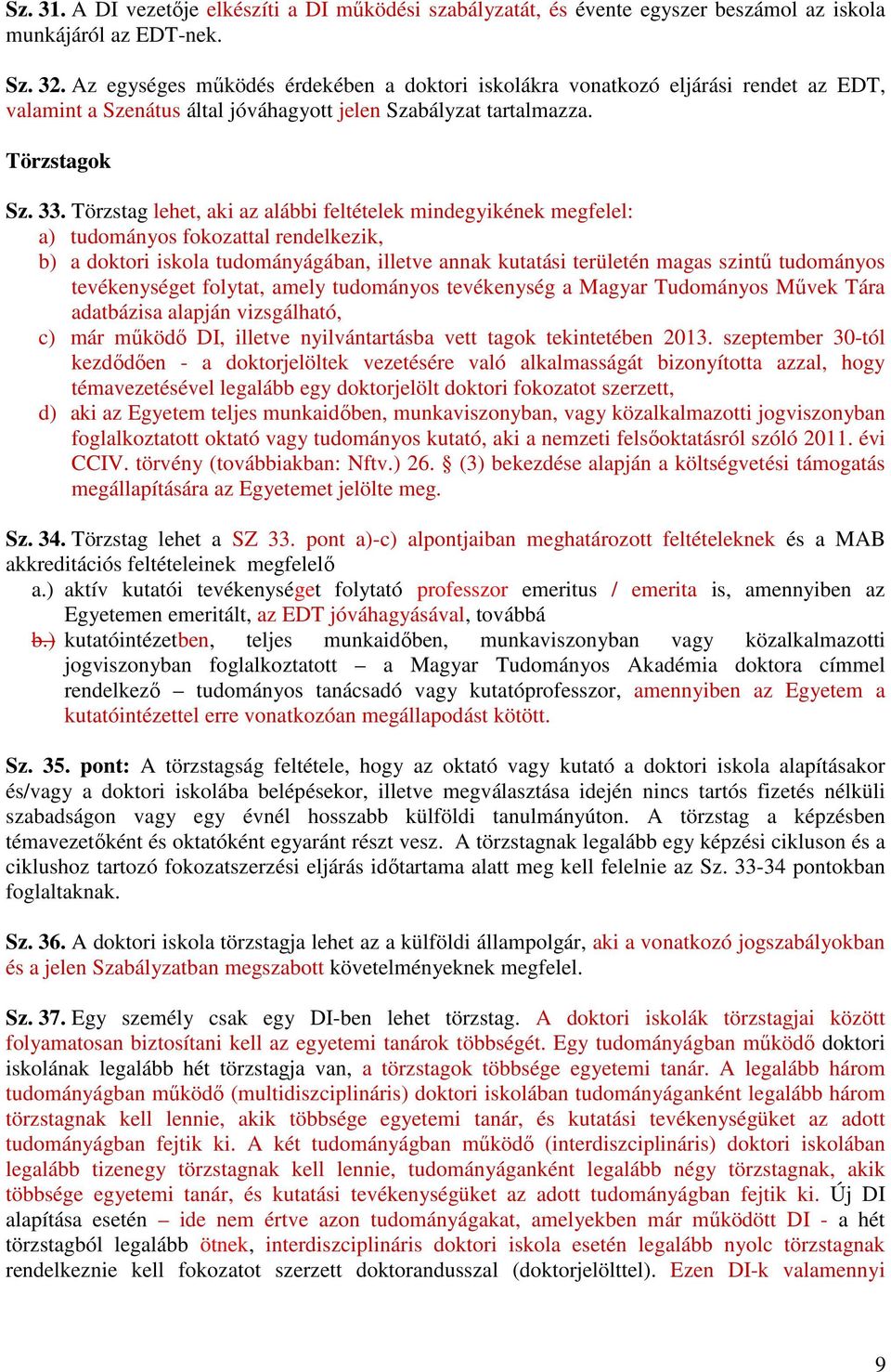 Törzstag lehet, aki az alábbi feltételek mindegyikének megfelel: a) tudományos fokozattal rendelkezik, b) a doktori iskola tudományágában, illetve annak kutatási területén magas szintő tudományos