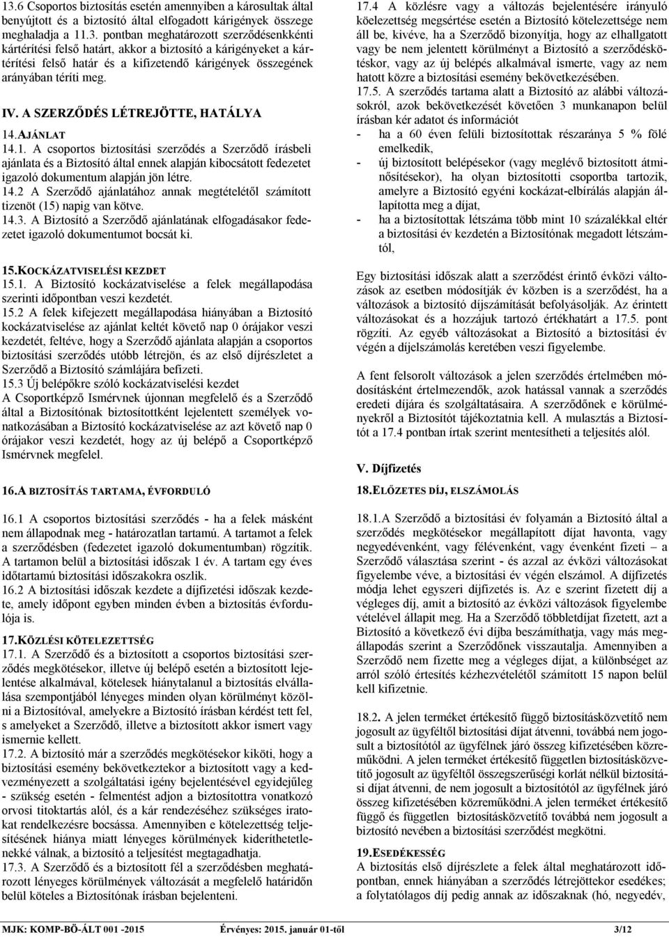 14.2 A Szerződő ajánlatához annak megtételétől számított tizenöt (15) napig van kötve. 14.3. A Biztosító a Szerződő ajánlatának elfogadásakor fedezetet igazoló dokumentumot bocsát ki. 15.