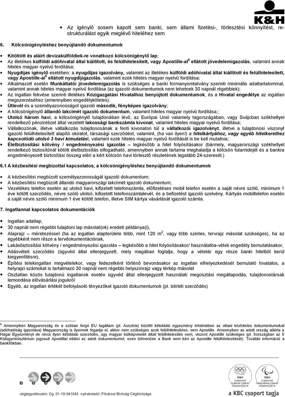 Apostille-al 8 ellátott jövedelemigazolás, valamint annak hiteles magyar nyelvű fordítása; Nyugdíjas igénylő esetében: a nyugdíjas igazolvány, valamint az illetékes külföldi adóhivatal által