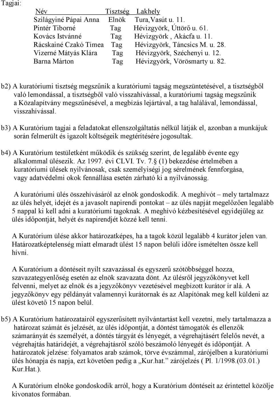 b2) A kuratóriumi tisztség megszőnik a kuratóriumi tagság megszüntetésével, a tisztségbıl való lemondással, a tisztségbıl való visszahívással, a kuratóriumi tagság megszőnik a Közalapítvány