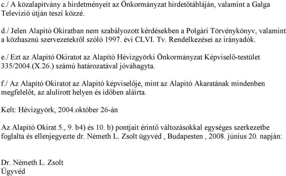 / Ezt az Alapító Okiratot az Alapító Hévizgyörki Önkormányzat Képviselı-testület 335/2004.(X.26.) számú határozatával jóváhagyta. f.