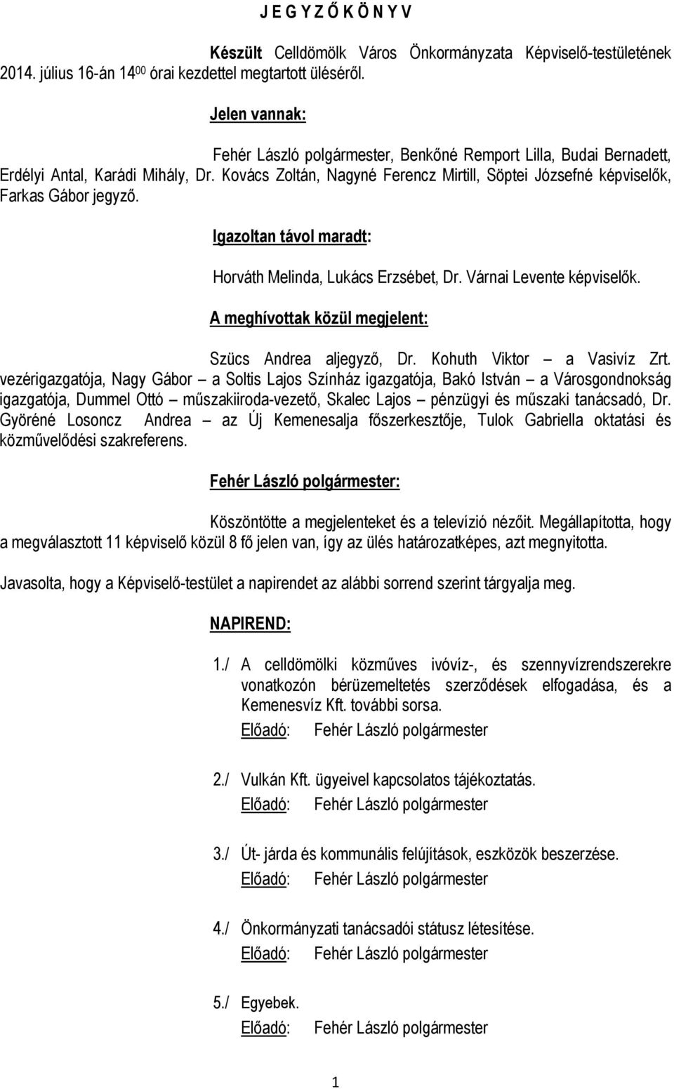 Igazoltan távol maradt: Horváth Melinda, Lukács Erzsébet, Dr. Várnai Levente képviselők. A meghívottak közül megjelent: Szücs Andrea aljegyző, Dr. Kohuth Viktor a Vasivíz Zrt.