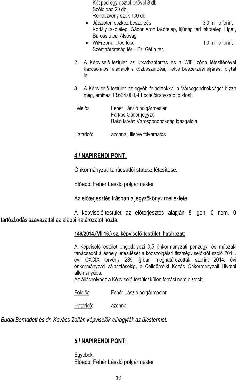 A Képviselő-testület az útkarbantartás és a WiFi zóna létesítésével kapcsolatos feladatokra közbeszerzési, illetve beszerzési eljárást folytat le. 3.