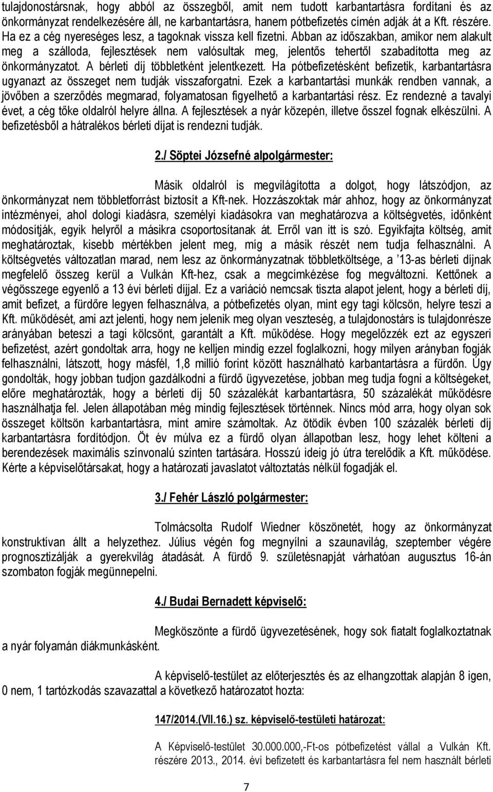 Abban az időszakban, amikor nem alakult meg a szálloda, fejlesztések nem valósultak meg, jelentős tehertől szabadította meg az önkormányzatot. A bérleti díj többletként jelentkezett.