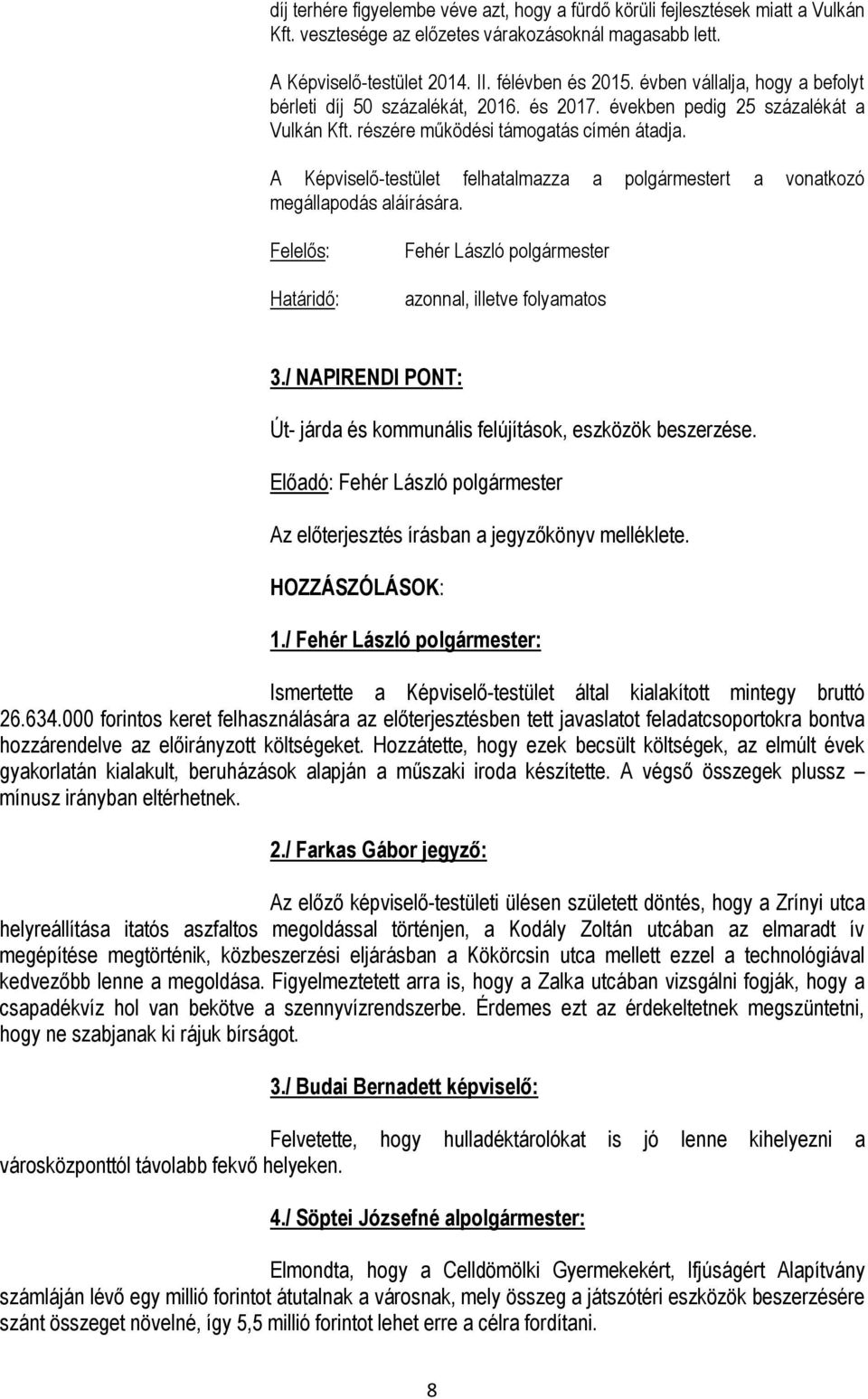 A Képviselő-testület felhatalmazza a polgármestert a vonatkozó megállapodás aláírására. azonnal, illetve folyamatos 3./ NAPIRENDI PONT: Út- járda és kommunális felújítások, eszközök beszerzése.