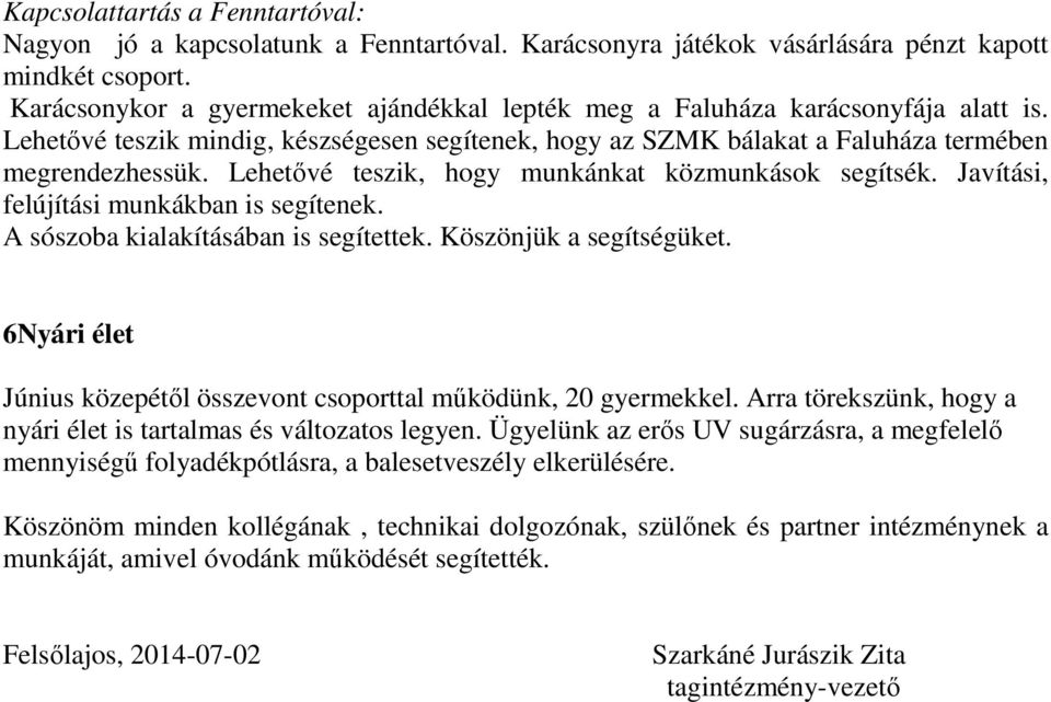 Lehetıvé teszik, hogy munkánkat közmunkások segítsék. Javítási, felújítási munkákban is segítenek. A sószoba kialakításában is segítettek. Köszönjük a segítségüket.