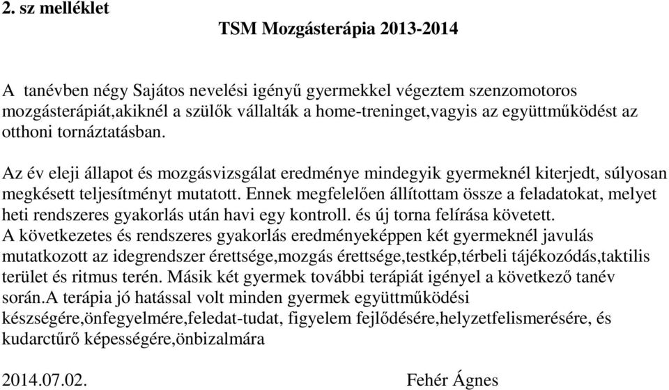 Ennek megfelelıen állítottam össze a feladatokat, melyet heti rendszeres gyakorlás után havi egy kontroll. és új torna felírása követett.