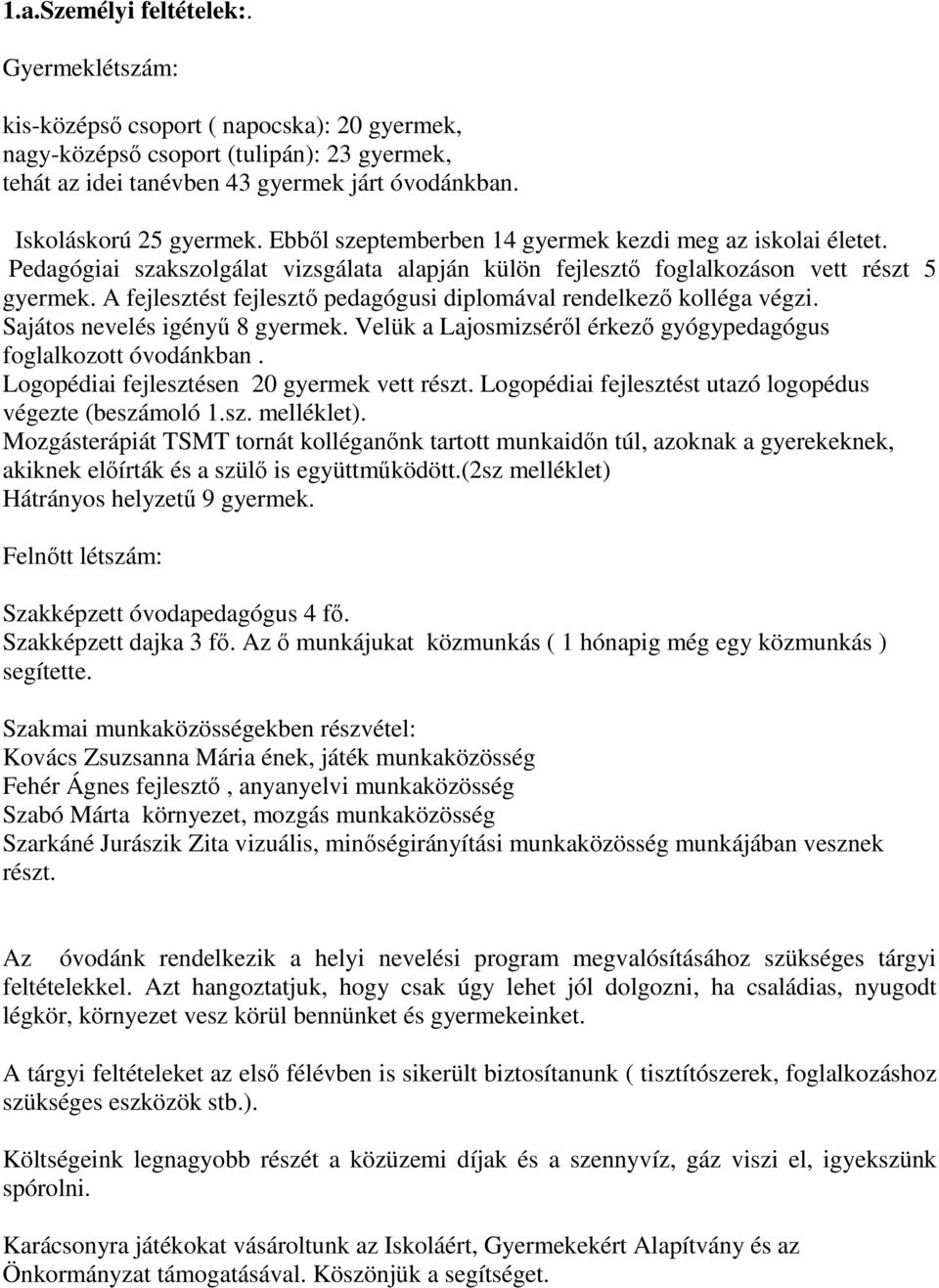 A fejlesztést fejlesztı pedagógusi diplomával rendelkezı kolléga végzi. Sajátos nevelés igényő 8 gyermek. Velük a Lajosmizsérıl érkezı gyógypedagógus foglalkozott óvodánkban.