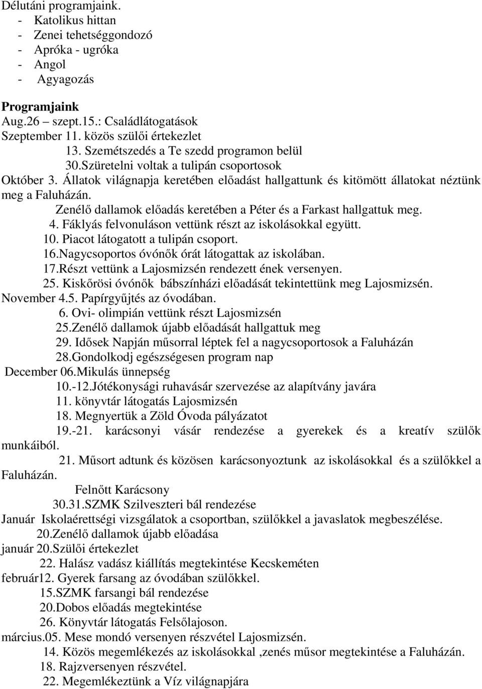 Zenélı dallamok elıadás keretében a Péter és a Farkast hallgattuk meg. 4. Fáklyás felvonuláson vettünk részt az iskolásokkal együtt. 10. Piacot látogatott a tulipán csoport. 16.