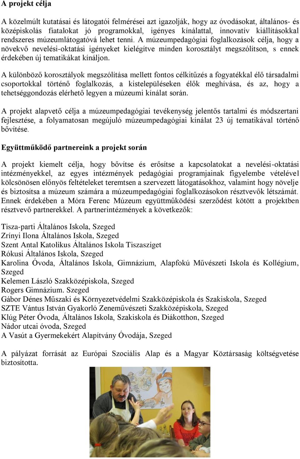 A múzeumpedagógiai foglalkozások célja, hogy a növekvő nevelési-oktatási igényeket kielégítve minden korosztályt megszólítson, s ennek érdekében új tematikákat kínáljon.